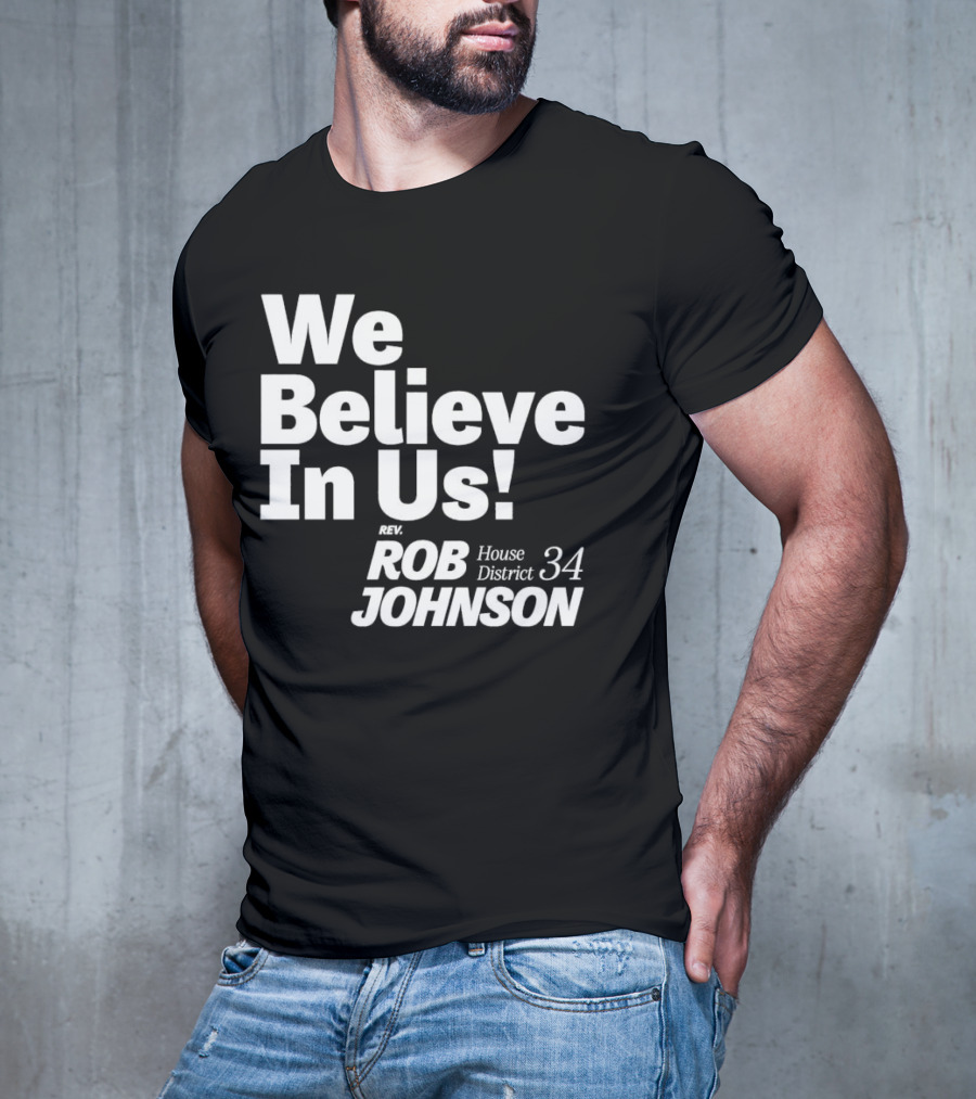 We Believe In Us Rev Rob Johnson House District 34 Campaign T-Shirt