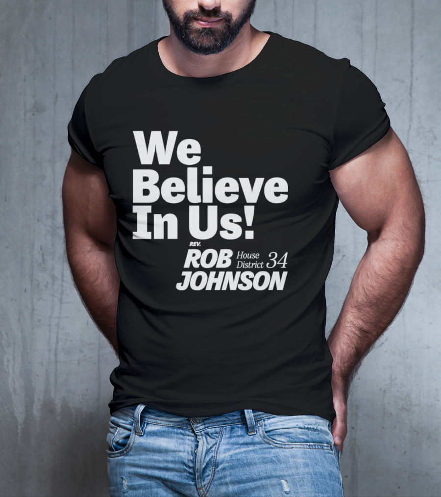 We Believe In Us Rev Rob Johnson House District 34 Campaign T-Shirt