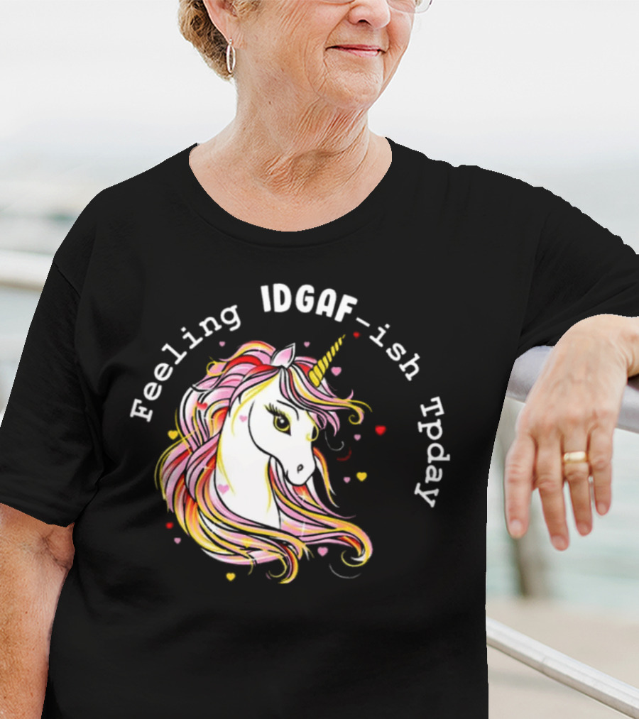 Feeling IDGAF-Ish Today Unicorn With Colorful Mane And Hearts T-Shirt