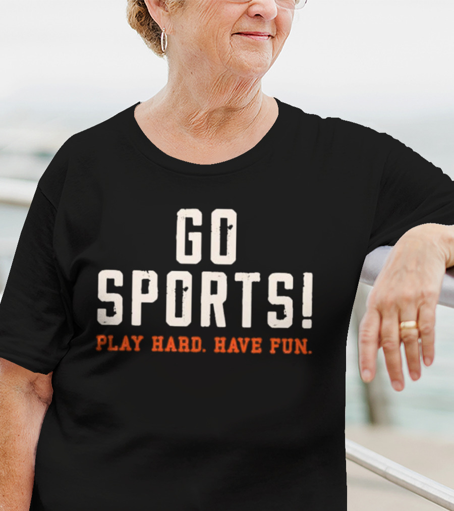 Go Sports Play Hard Have Fun T-Shirt