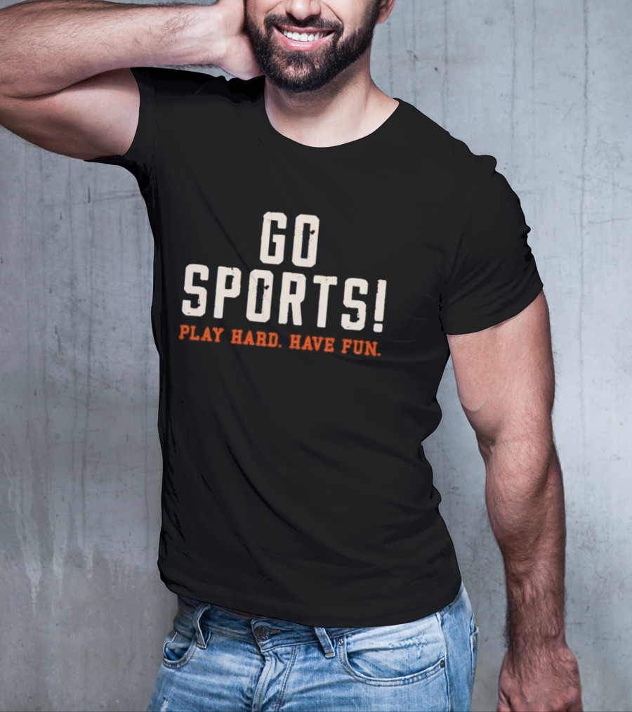 Go Sports Play Hard Have Fun T-Shirt