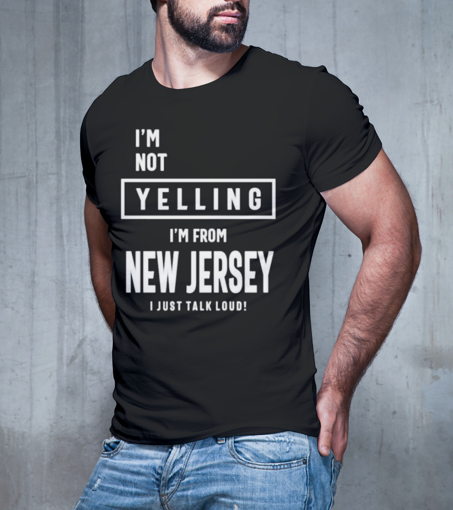 I’m Not Yelling I’m From New Jersey I Just Talk Loud T-Shirt