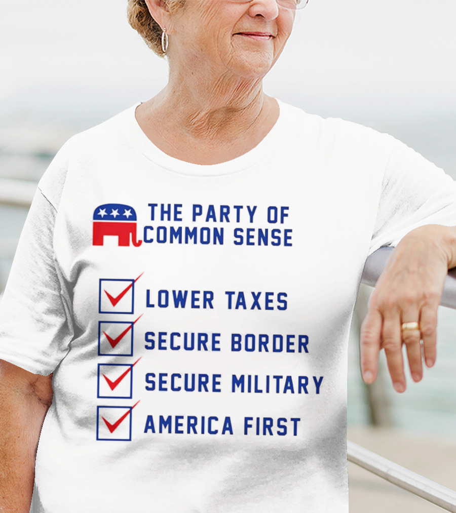 The Party Of Common Sense Lower Taxes Secure Border Secure Military America First Republican T-Shirt