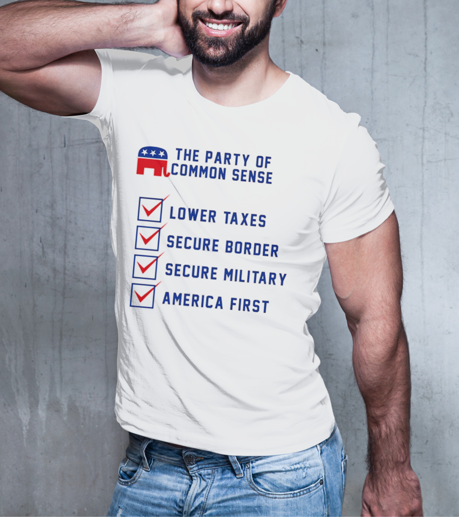The Party Of Common Sense Lower Taxes Secure Border Secure Military America First Republican T-Shirt