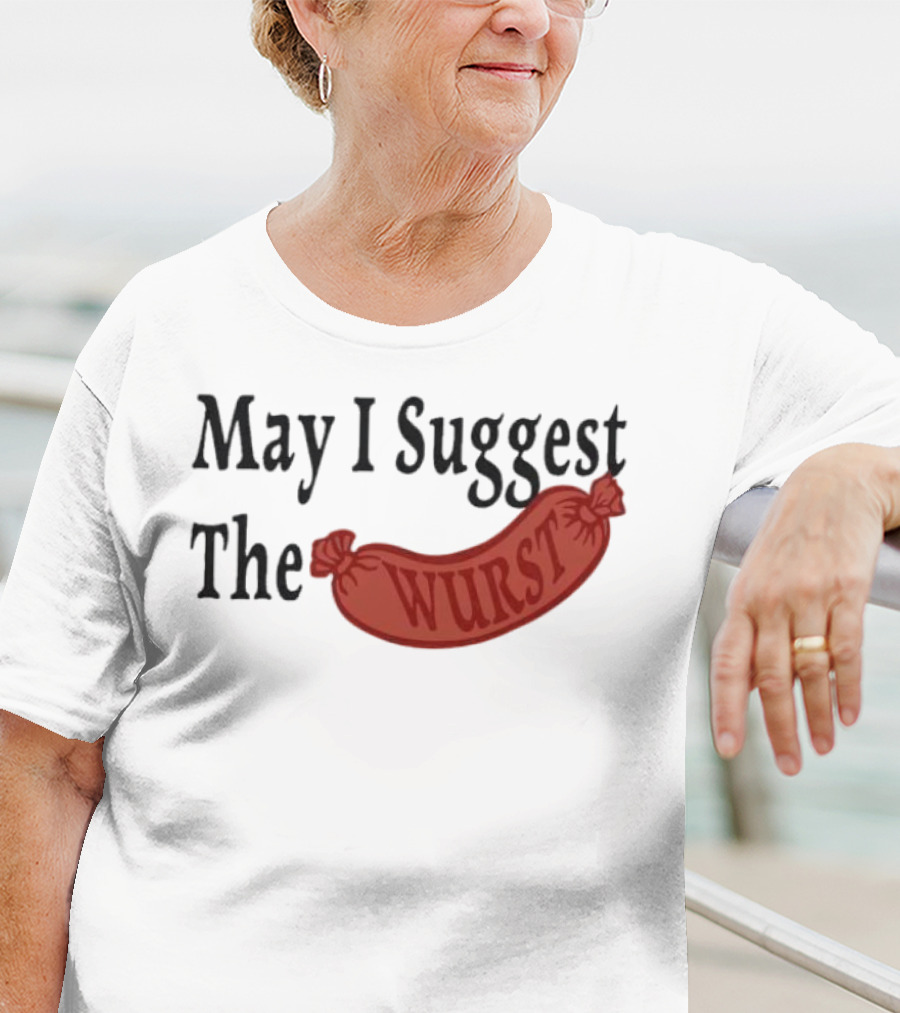 May I Suggest The Wurst Sausage Humor T-Shirt
