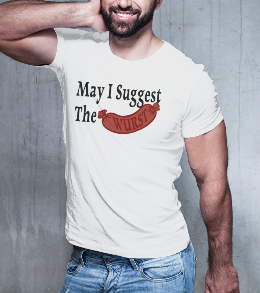 May I Suggest The Wurst Sausage Humor T-Shirt