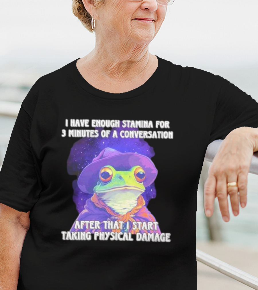 I Have Enough Stamina For 3 Minutes Of A Conversation Frog In Hat After That I Start Taking Physical Damage T-Shirt