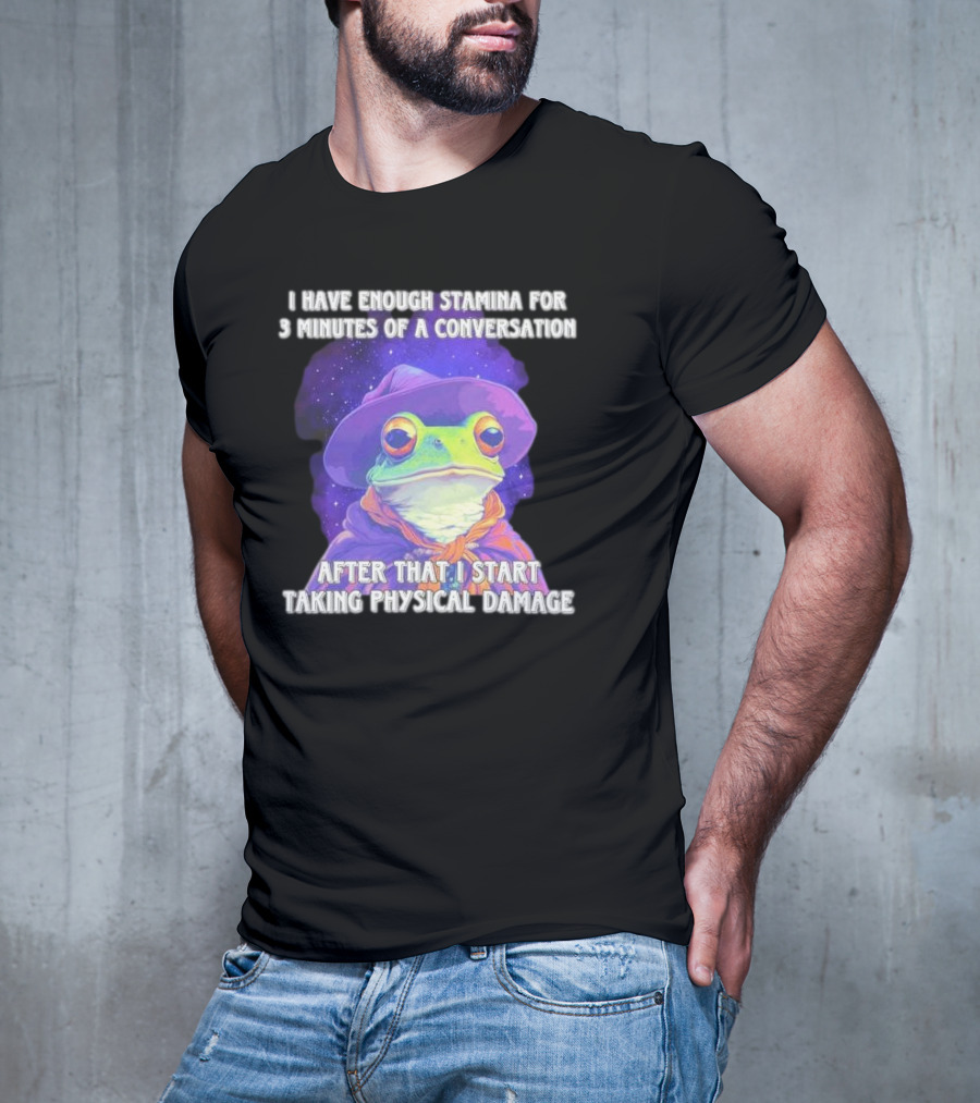 I Have Enough Stamina For 3 Minutes Of A Conversation Frog In Hat After That I Start Taking Physical Damage T-Shirt