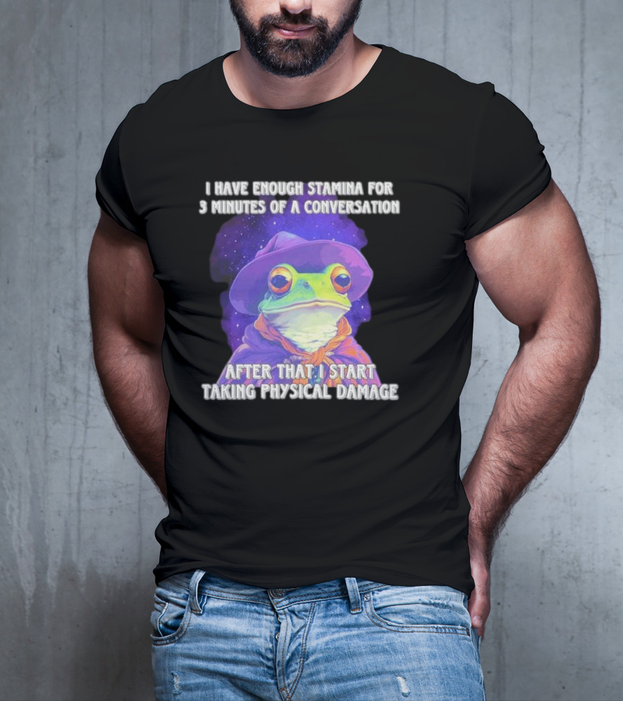 I Have Enough Stamina For 3 Minutes Of A Conversation Frog In Hat After That I Start Taking Physical Damage T-Shirt