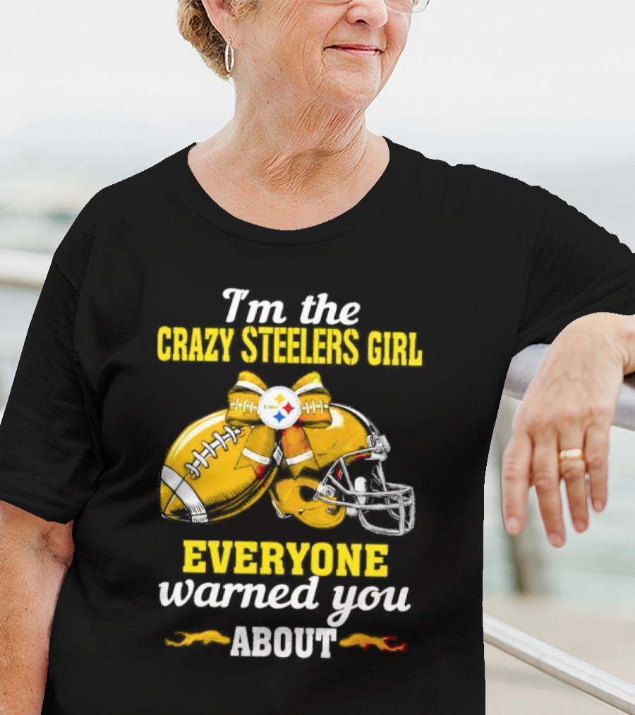 I’m The Crazy Steelers Girl Everyone Warned You About Football And Helmet T-Shirt