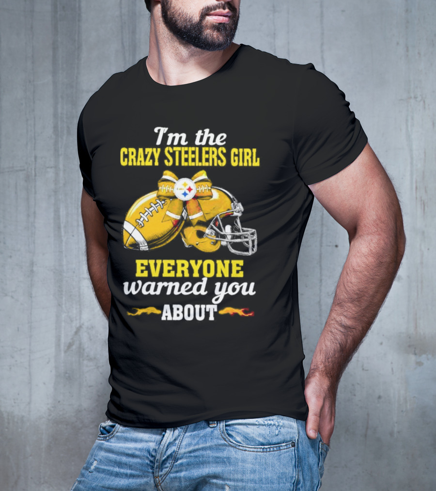 I’m The Crazy Steelers Girl Everyone Warned You About Football And Helmet T-Shirt