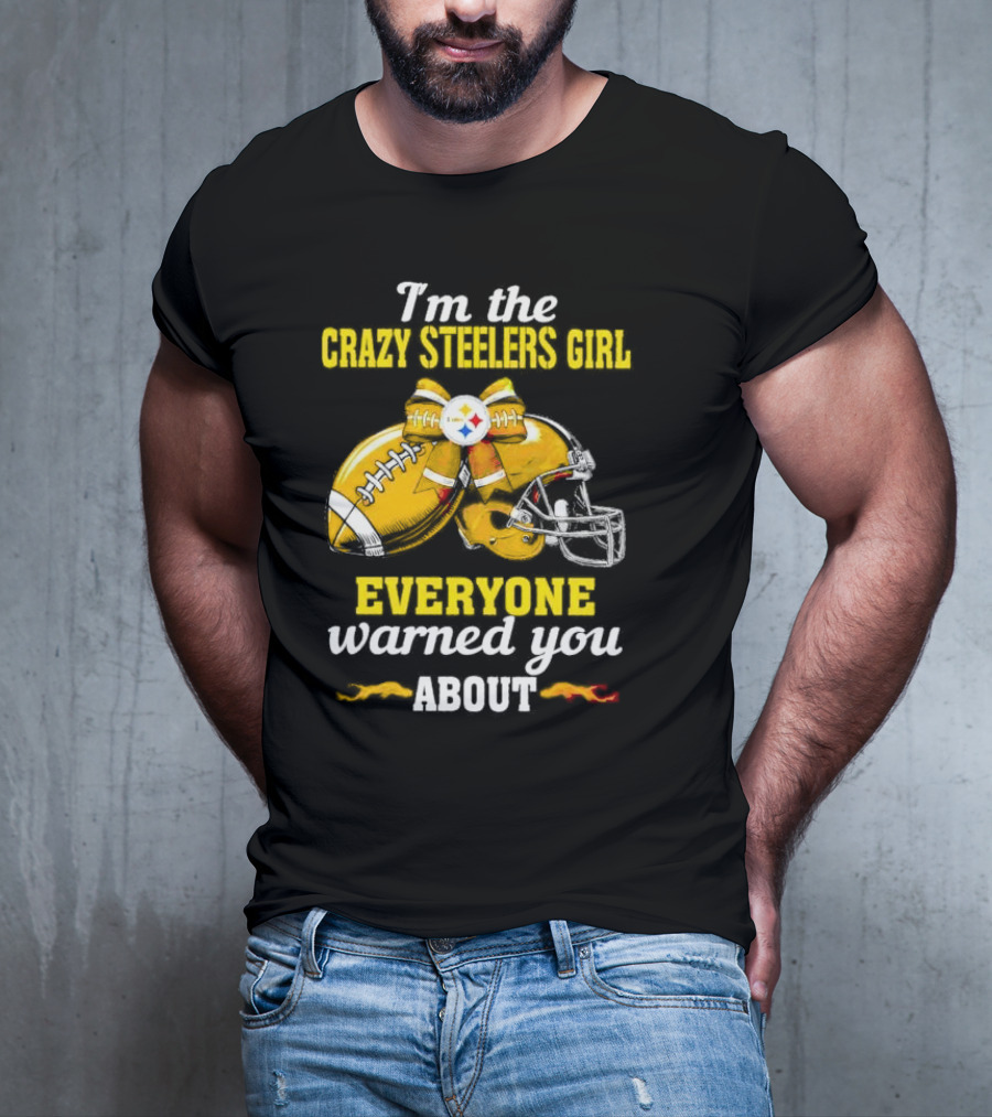 I’m The Crazy Steelers Girl Everyone Warned You About Football And Helmet T-Shirt