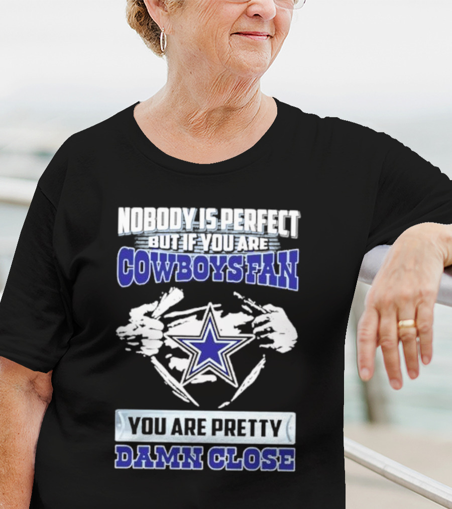 Nobody Is Perfect But If You Are Cowboys Fan You Are Pretty Damn Close Star T-Shirt