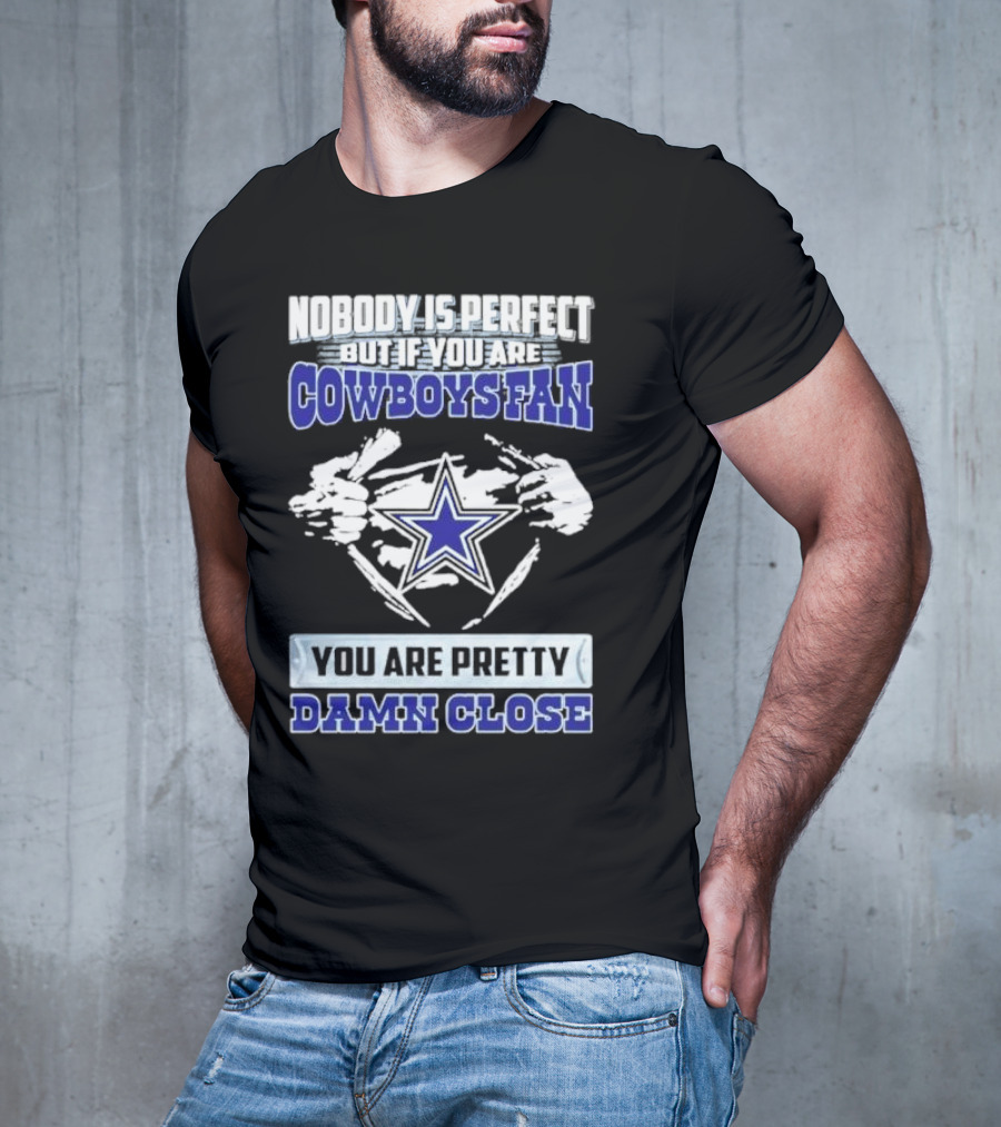 Nobody Is Perfect But If You Are Cowboys Fan You Are Pretty Damn Close Star T-Shirt