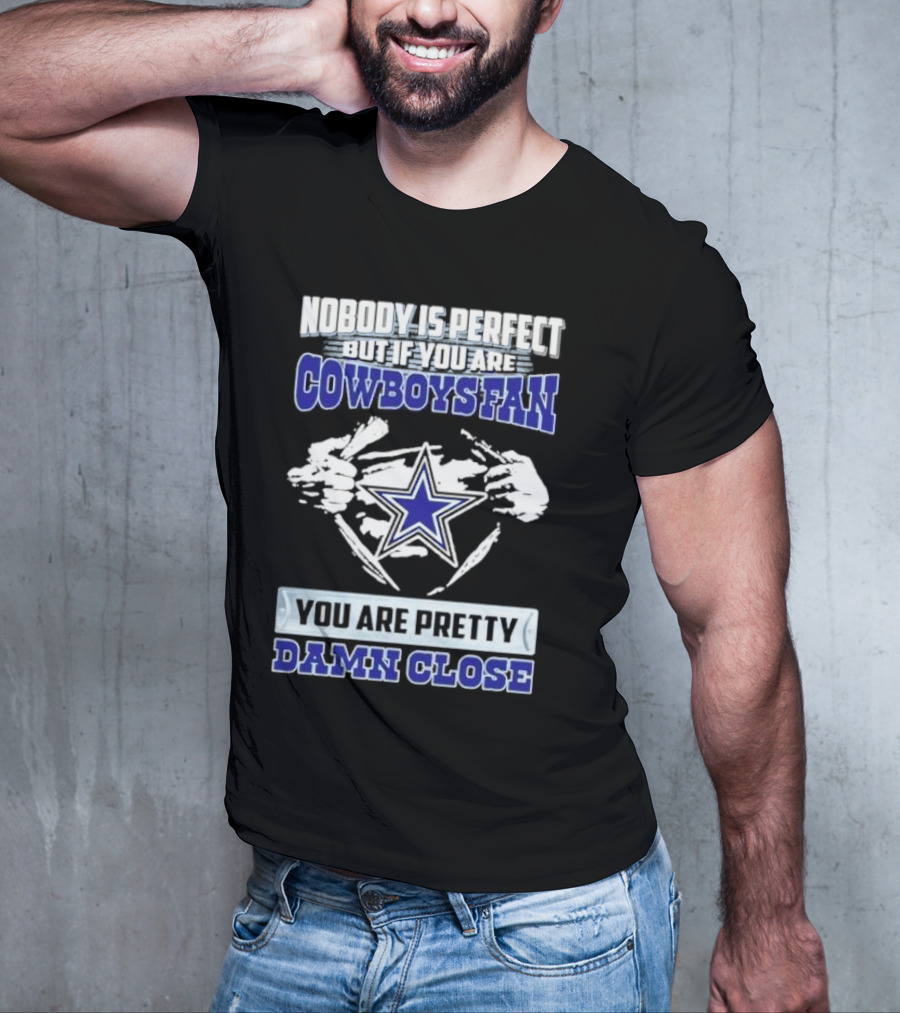 Nobody Is Perfect But If You Are Cowboys Fan You Are Pretty Damn Close Star T-Shirt