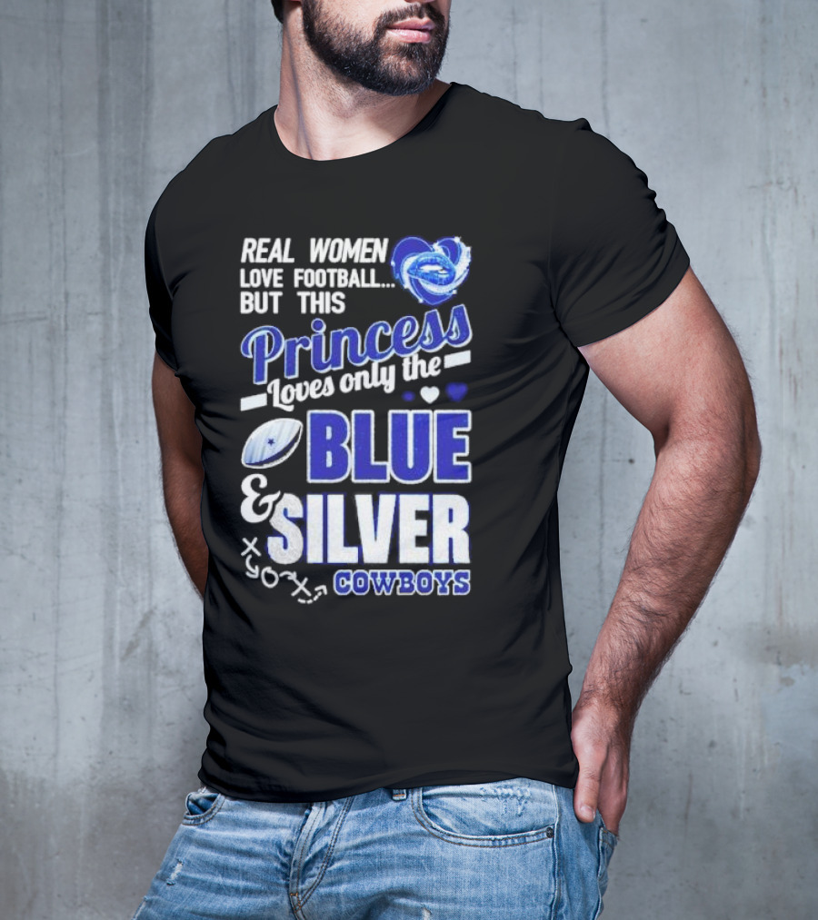 Real Women Love Football But This Princess Loves Only The Blue And Silver Cowboys T-Shirt
