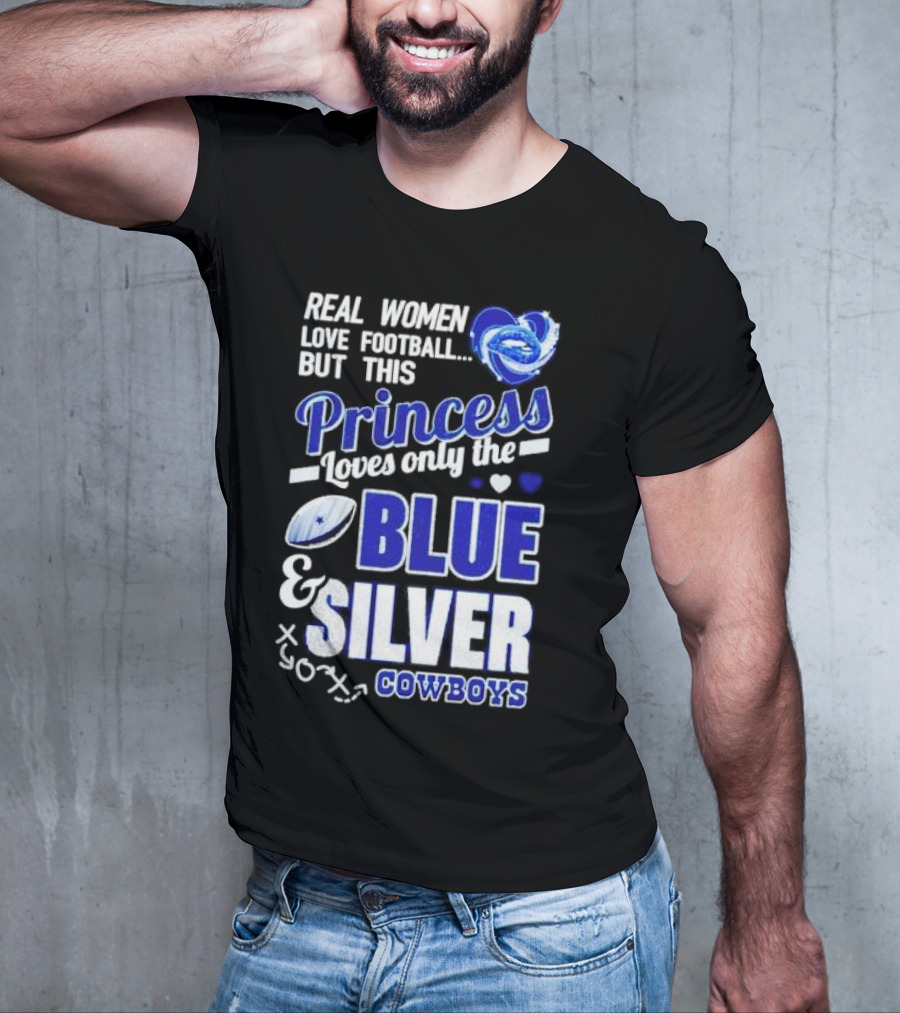 Real Women Love Football But This Princess Loves Only The Blue And Silver Cowboys T-Shirt