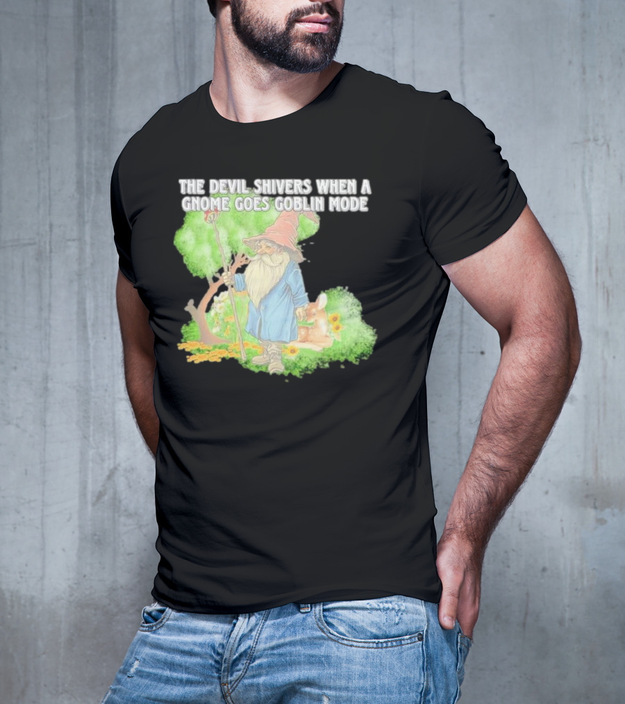 The Devil Shivers When A Gnome Goes Goblin Mode Fantasy Artwork With Gnome And Forest Scene T-Shirt