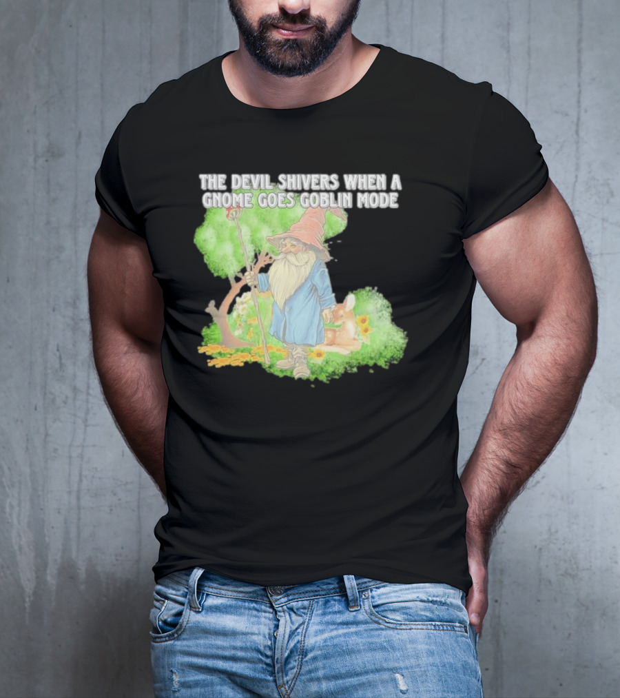 The Devil Shivers When A Gnome Goes Goblin Mode Fantasy Artwork With Gnome And Forest Scene T-Shirt
