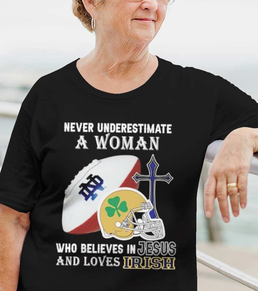 Never Underestimate A Woman Who Believes In Jesus And Loves Notre Dame Irish Football T-Shirt