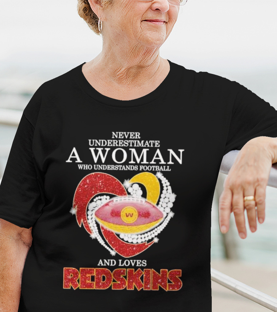Never Underestimate A Woman Who Understands Football And Loves Redskins T-Shirt