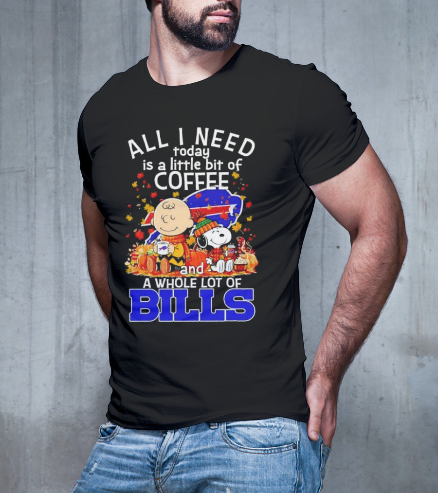All I Need Today Is A Little Bit Of Coffee And A Whole Lot Of Bills Charlie Brown Snoopy Fall Buffalo Bills T-Shirt