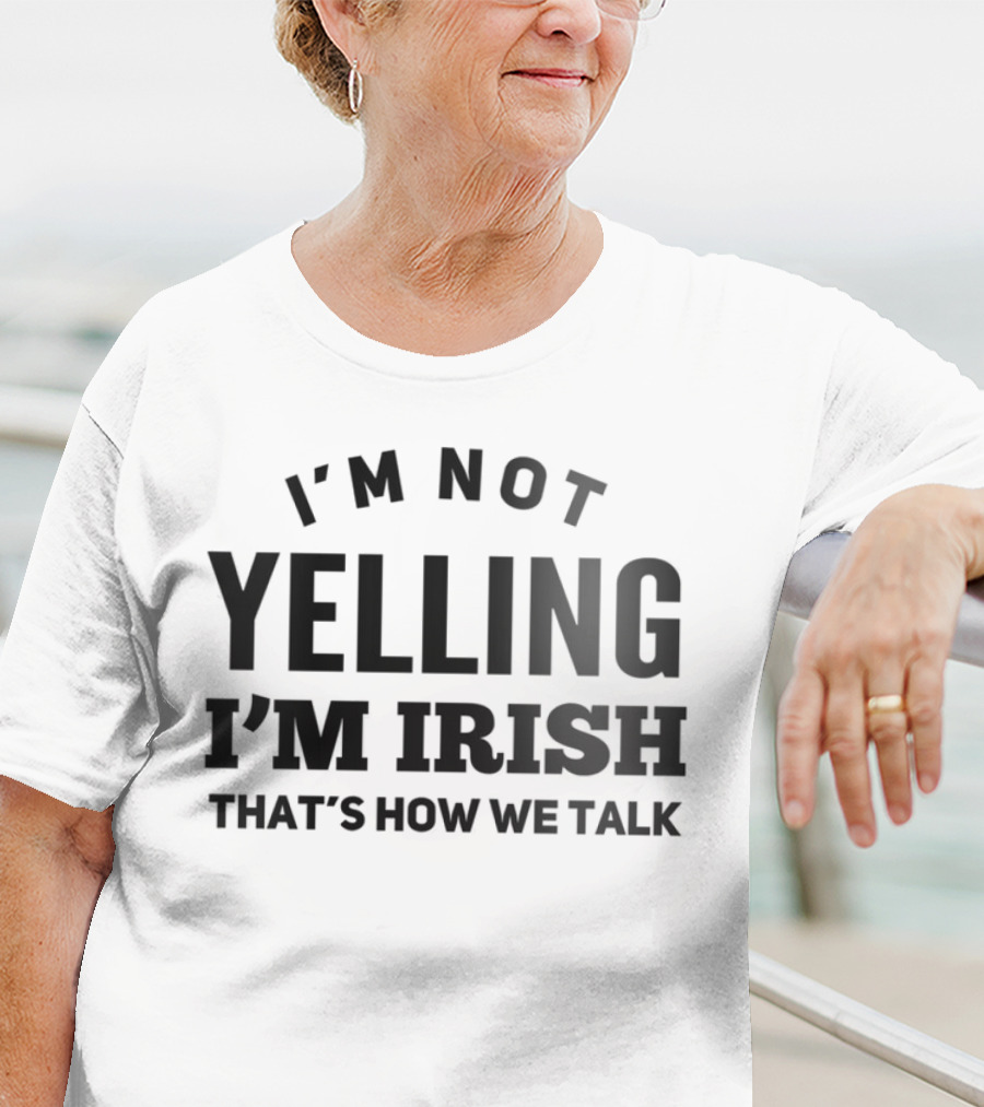 I'M NOT YELLING I'M IRISH THAT'S HOW WE TALK T-Shirt