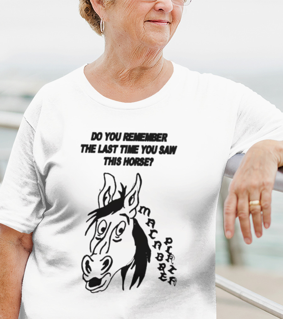 Do You Remember The Last Time You Saw This Horse Macabre Plaza T-Shirt