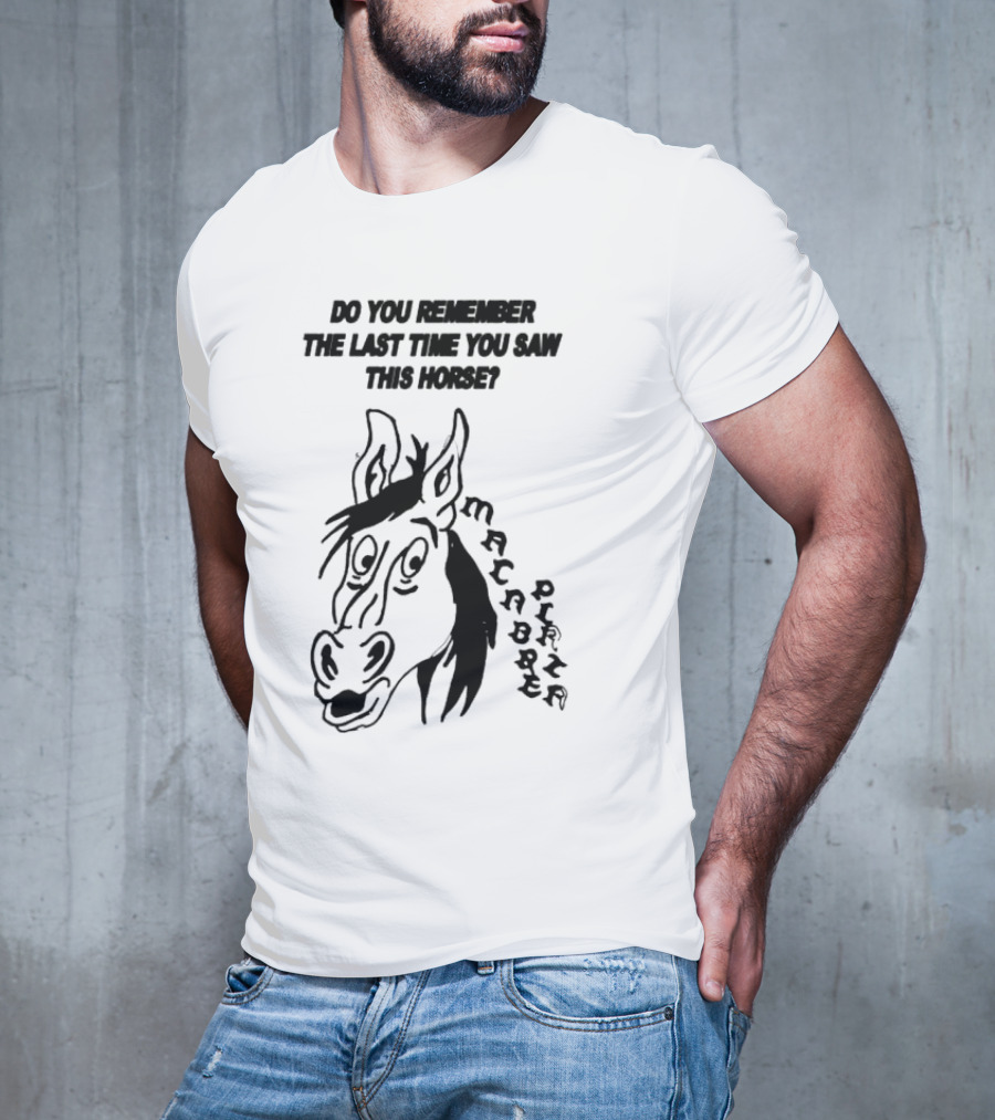 Do You Remember The Last Time You Saw This Horse Macabre Plaza T-Shirt