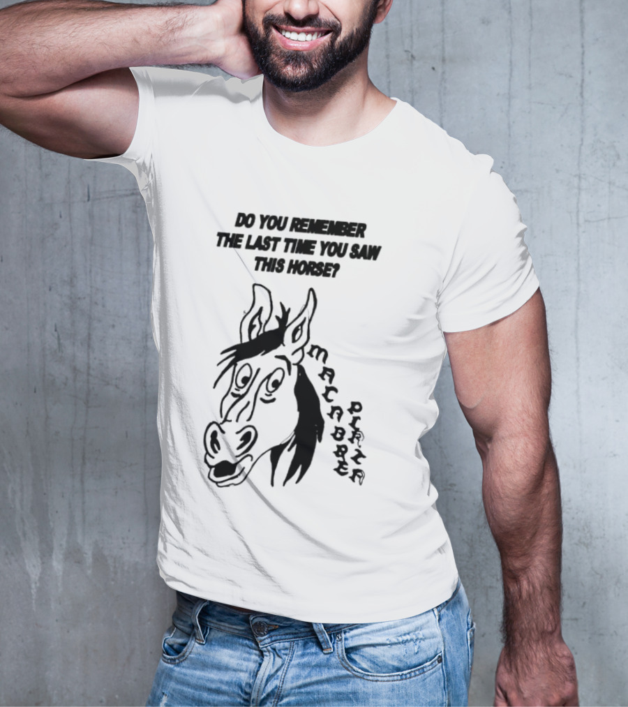 Do You Remember The Last Time You Saw This Horse Macabre Plaza T-Shirt