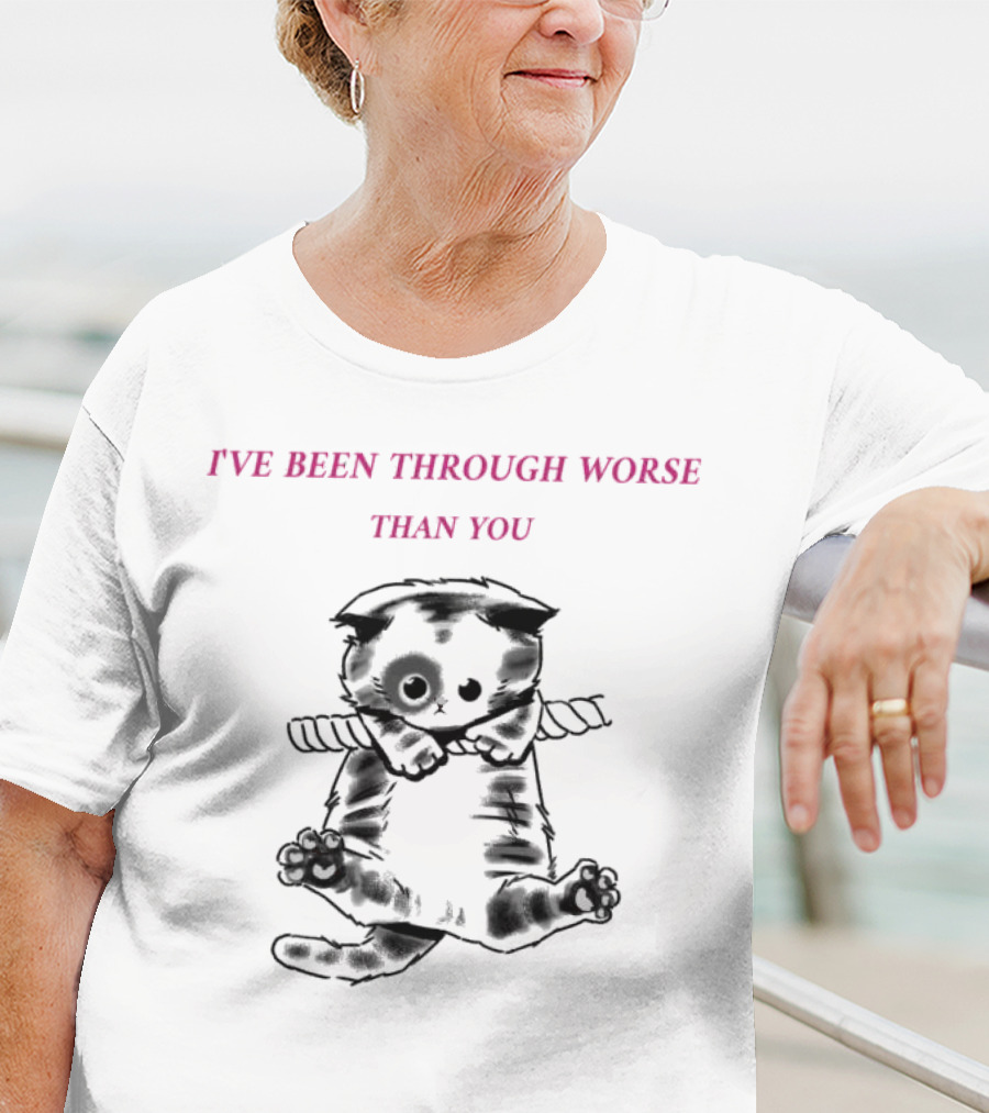 I'VE BEEN THROUGH WORSE THAN YOU Cat Hanging On Rope T-Shirt