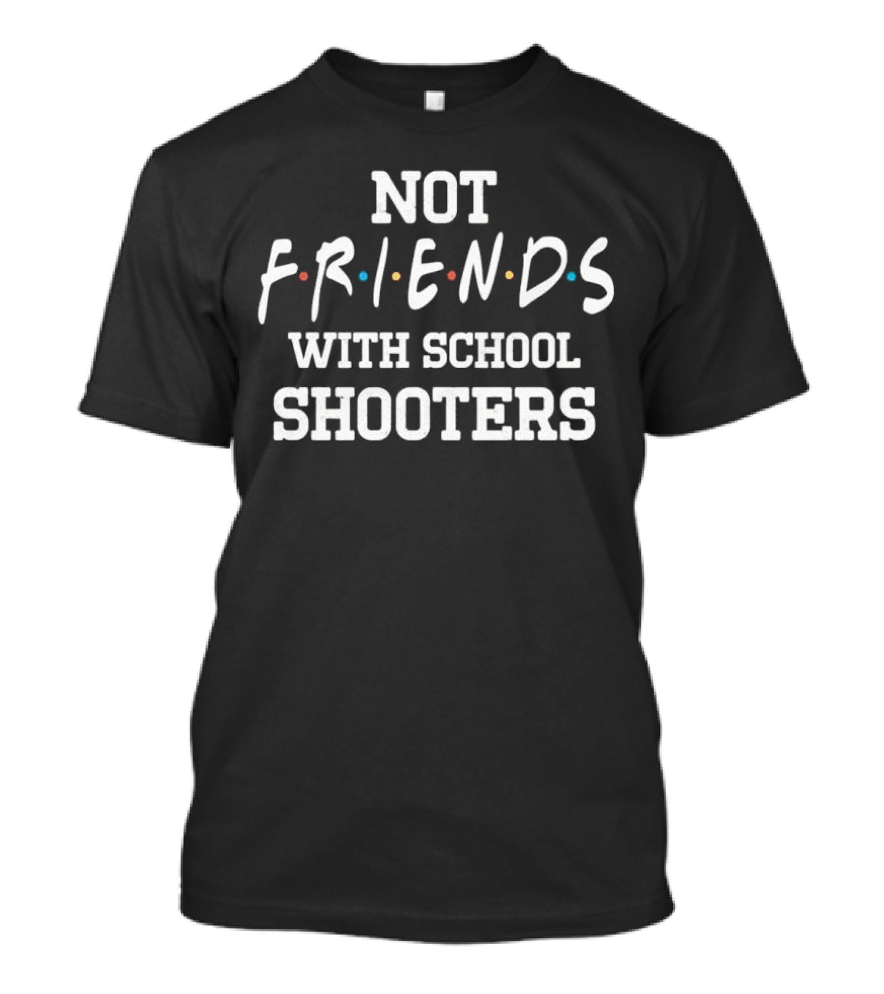 Not Friends With School Shooters Friends TV Show T-Shirt