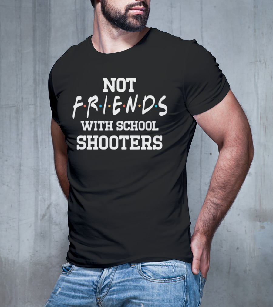 Not Friends With School Shooters Friends TV Show T-Shirt