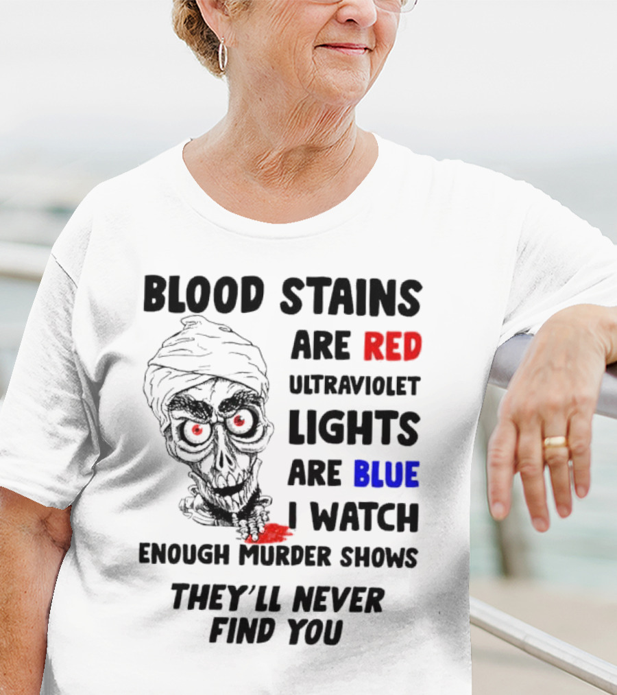 Blood Stains Are Red Ultraviolet Lights Are Blue I Watch Enough Murder Shows They'll Never Find You Skull T-Shirt
