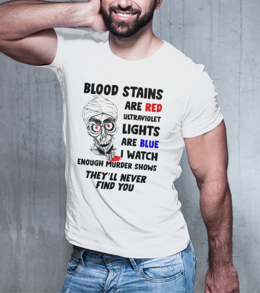 Blood Stains Are Red Ultraviolet Lights Are Blue I Watch Enough Murder Shows They'll Never Find You Skull T-Shirt
