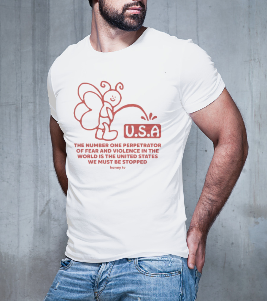 USA The Number One Perpetrator Of Fear And Violence In The World Is The United States We Must Be Stopped Honey TV T-Shirt