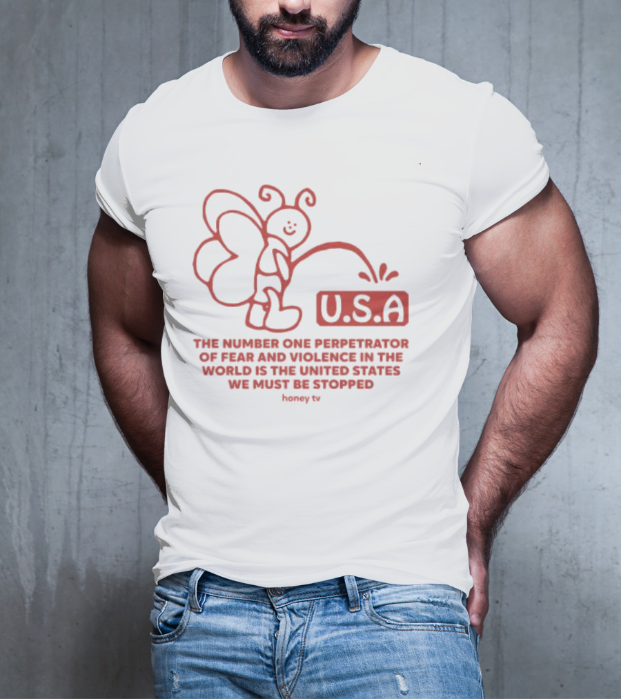 USA The Number One Perpetrator Of Fear And Violence In The World Is The United States We Must Be Stopped Honey TV T-Shirt
