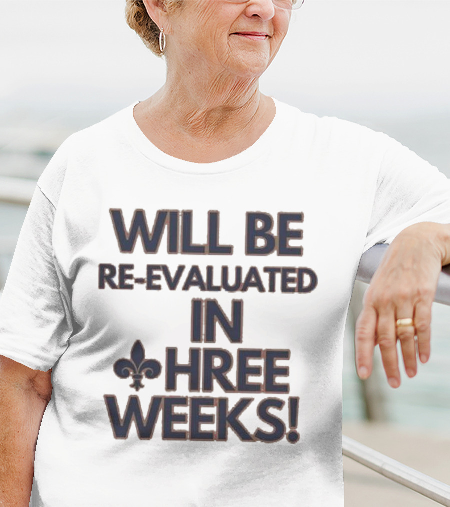 Will Be Re-Evaluated In Three Weeks New Orleans Saints Fleur-de-Lis T-Shirt