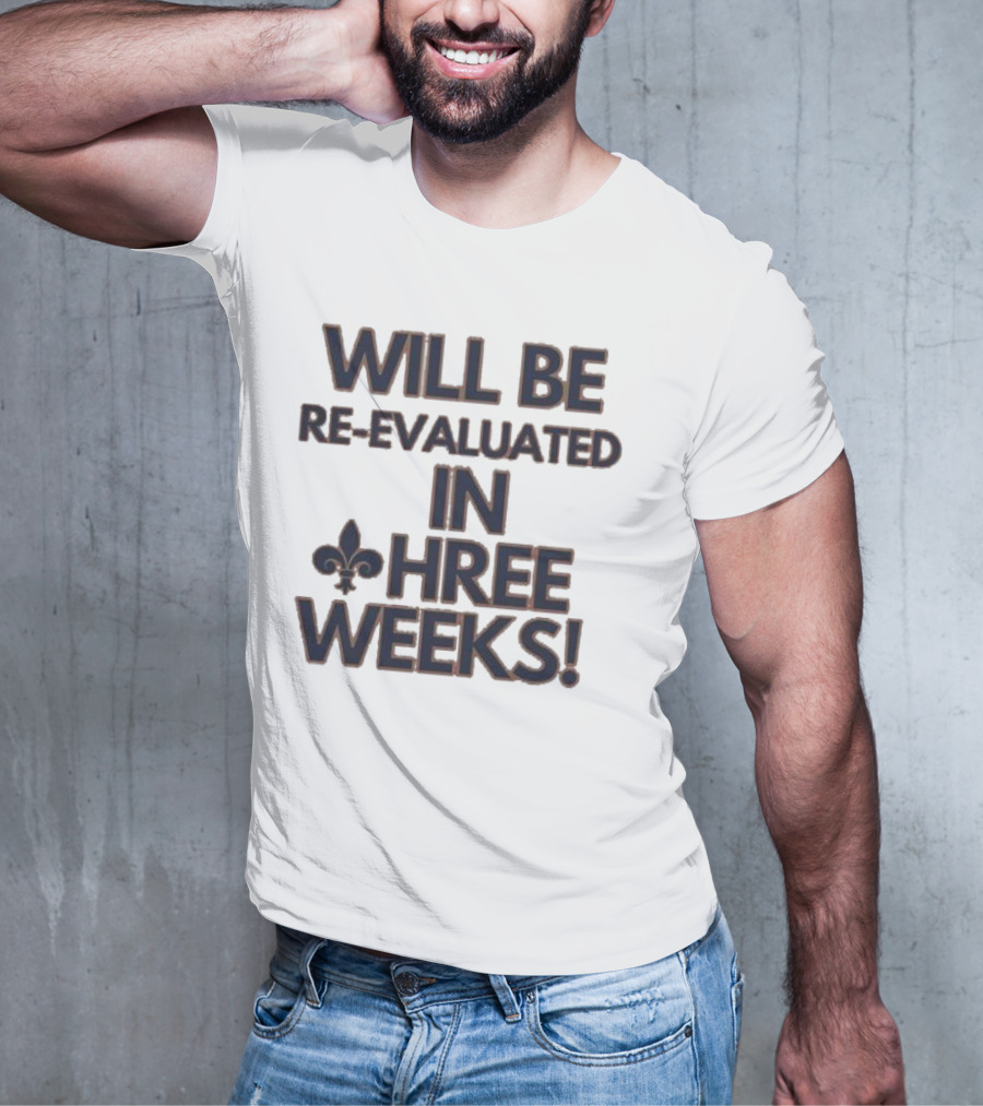 Will Be Re-Evaluated In Three Weeks New Orleans Saints Fleur-de-Lis T-Shirt