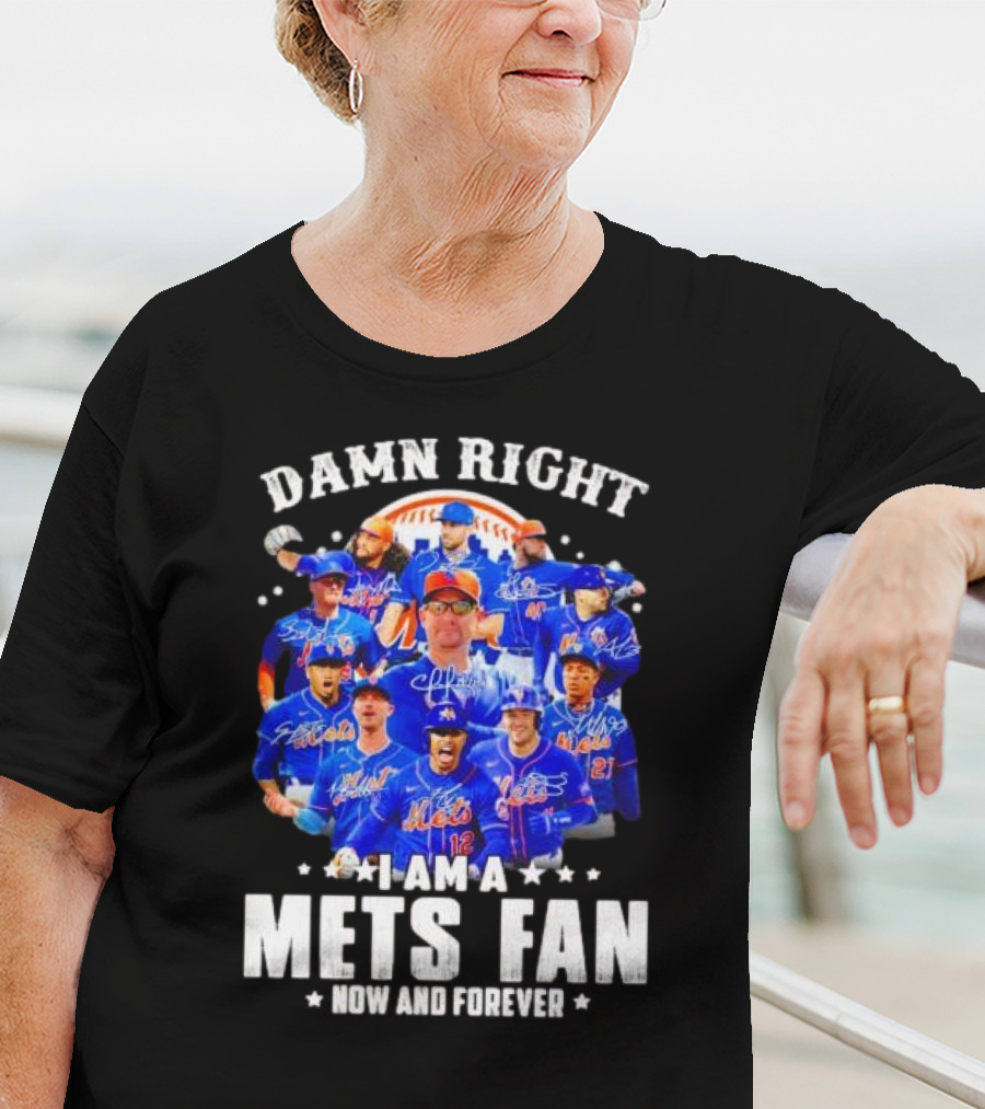 Damn Right I Am A New York Mets Fan Now And Forever Baseball Passion T-Shirt