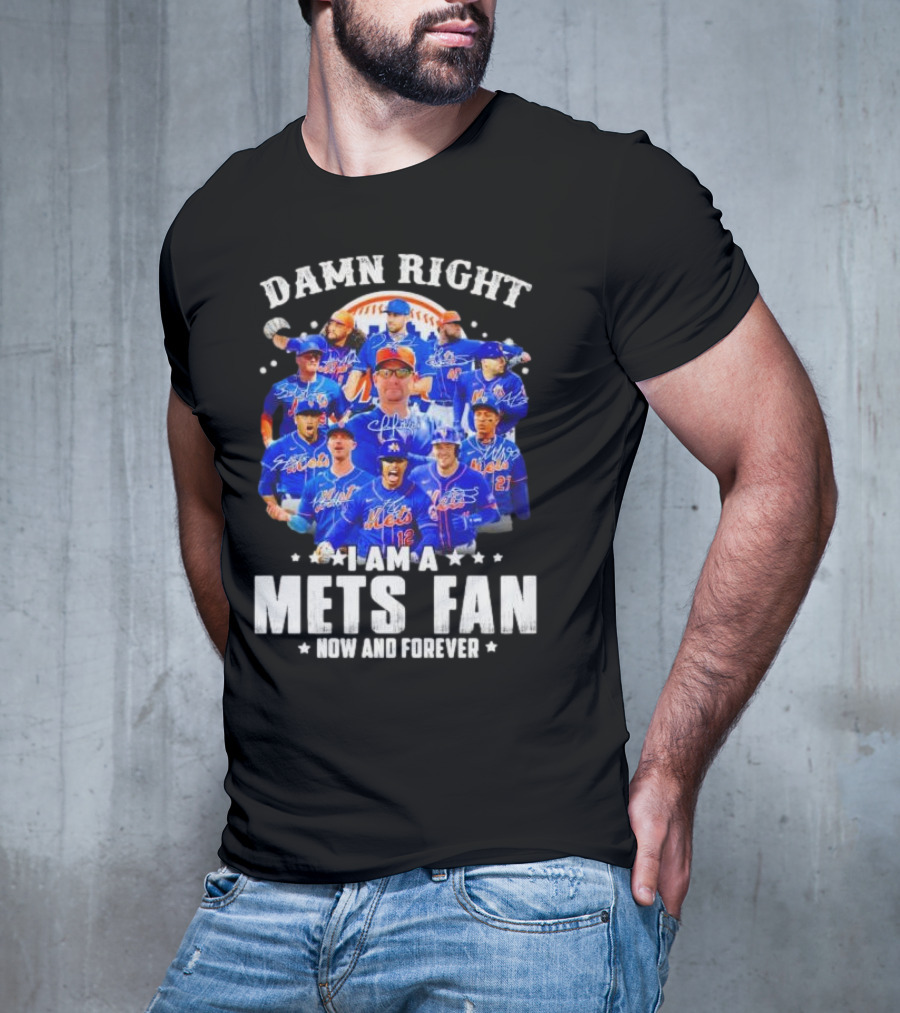 Damn Right I Am A New York Mets Fan Now And Forever Baseball Passion T-Shirt