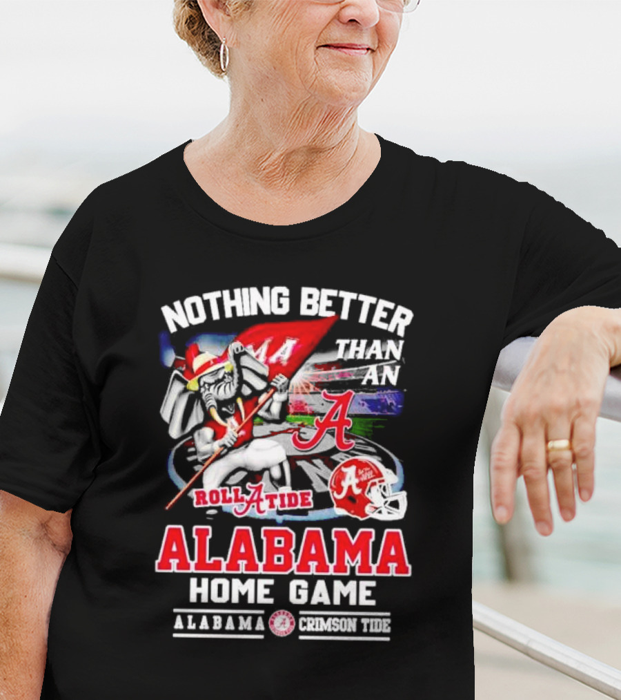 Nothing Better Than An Alabama Crimson Tide Roll Tide Home Game T-Shirt