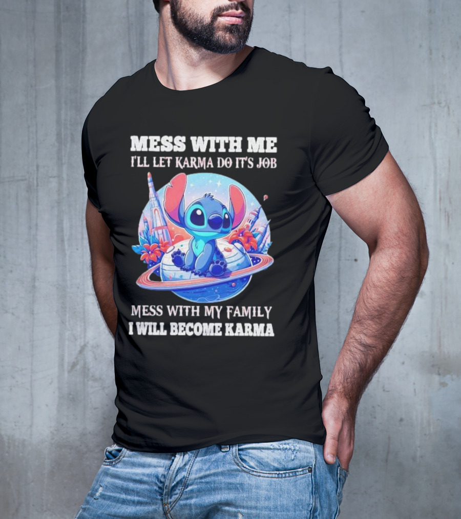 MESS WITH ME I'LL LET KARMA DO IT'S JOB MESS WITH MY FAMILY I WILL BECOME KARMA STITCH PLANETARY BACKGROUND T-Shirt