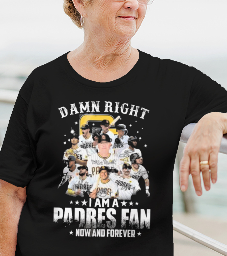 Damn Right Now And Forever I Am A Padres Fan Signatures T-Shirt