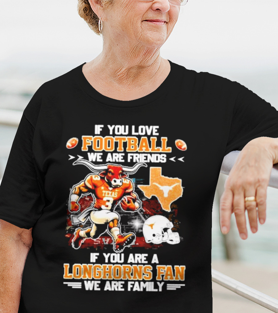 If You Love Football We Are Friends Texas Longhorns Fan We Are Family T-Shirt