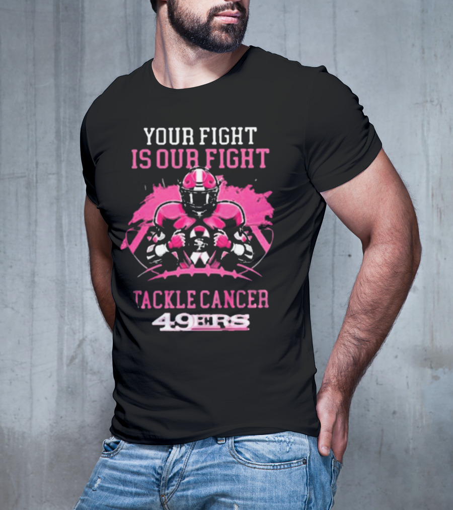 San Francisco 49ers Your Fight Is Our Fight Tackle Cancer Football 49ers T-Shirt