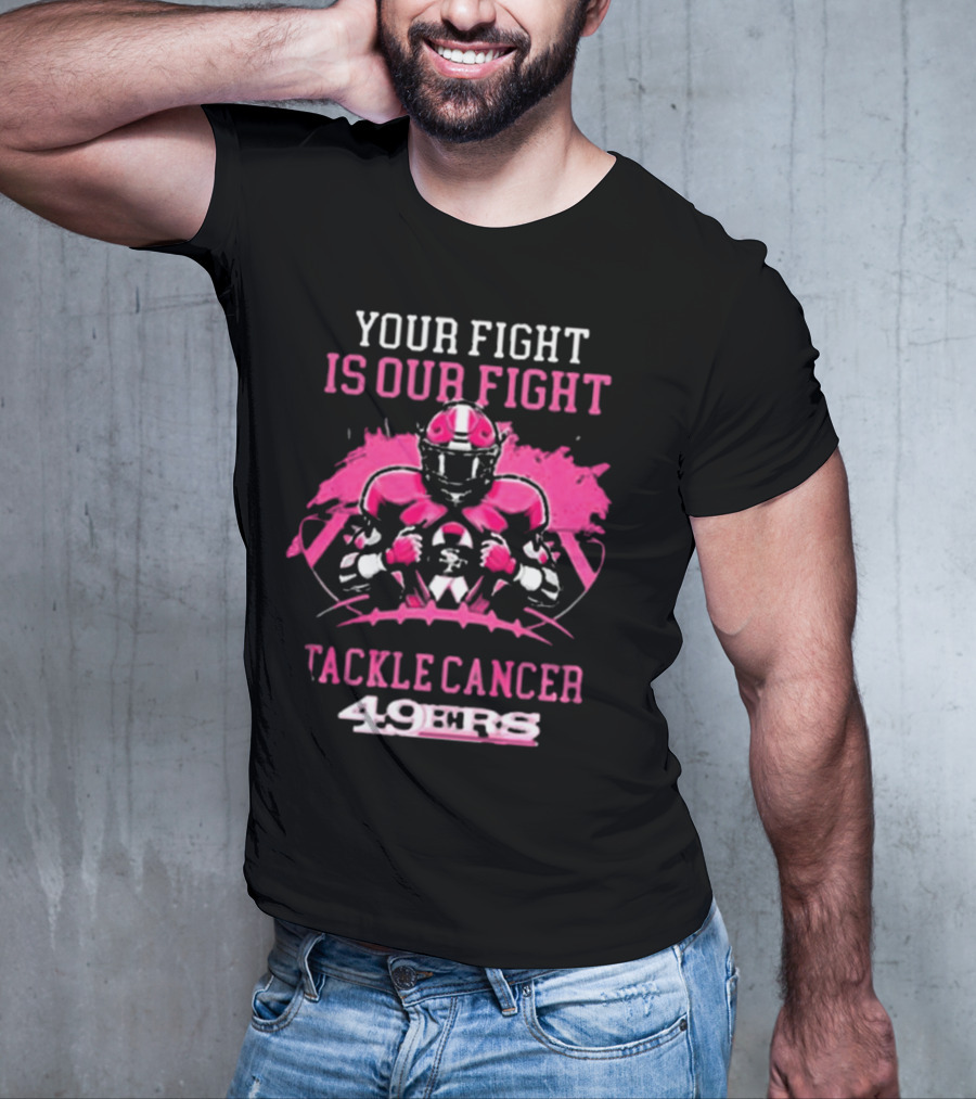 San Francisco 49ers Your Fight Is Our Fight Tackle Cancer Football 49ers T-Shirt