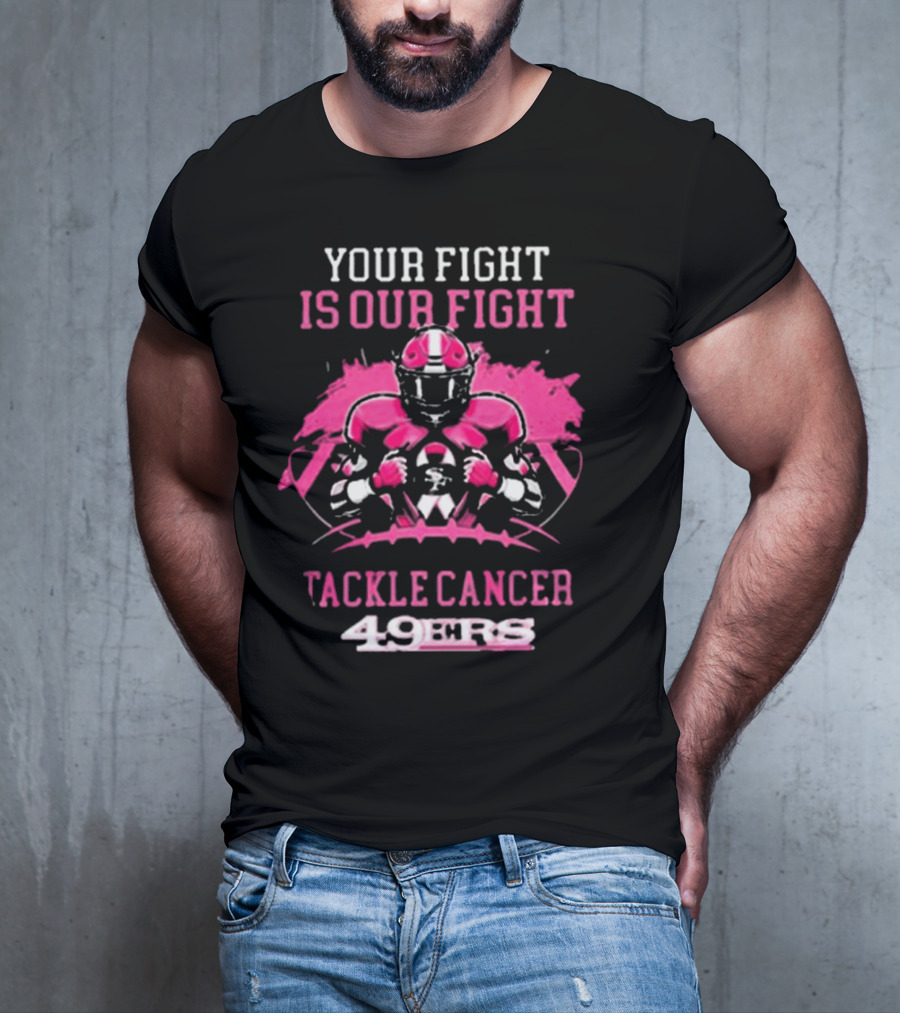 San Francisco 49ers Your Fight Is Our Fight Tackle Cancer Football 49ers T-Shirt