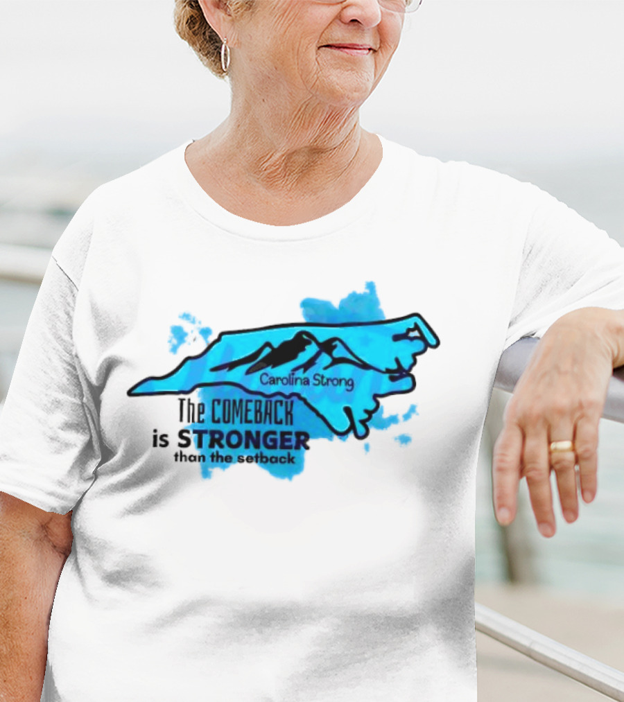 Carolina Strong The Comeback Is Stronger Than The Setback North Carolina Map And Mountains T-Shirt