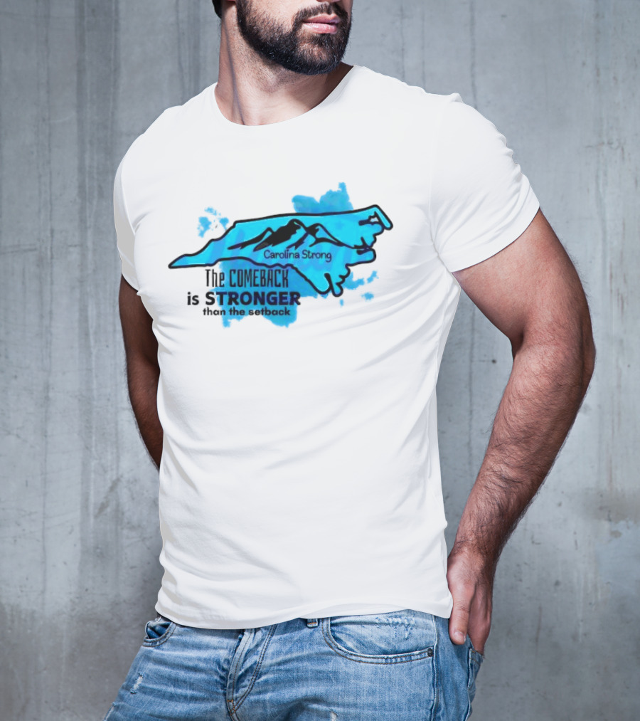 Carolina Strong The Comeback Is Stronger Than The Setback North Carolina Map And Mountains T-Shirt